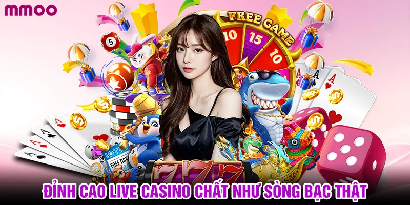 Đỉnh cao live casino chất như sòng bạc thật