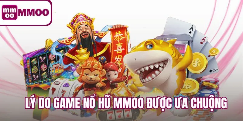 Lý do game Nổ Hũ MMOO được ưa chuộng