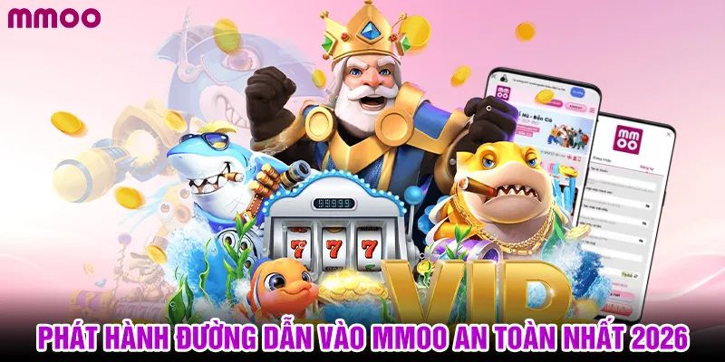 Phát hành đường dẫn vào MMOO an toàn nhất 2026